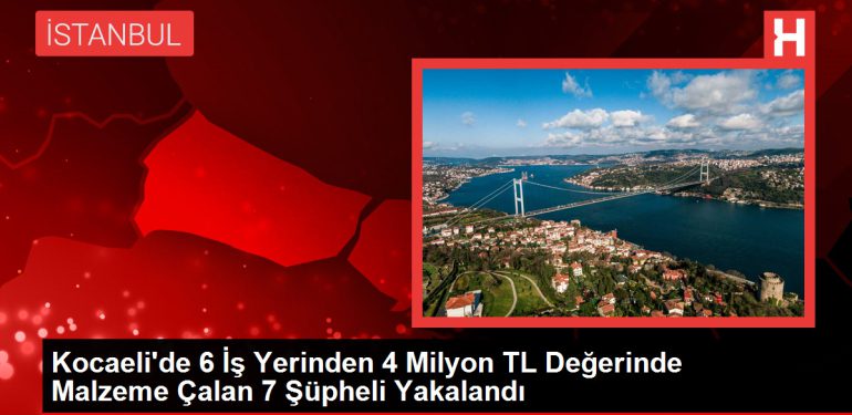 Kocaeli’de 6 İş Yerinden 4 Milyon TL Pahasında Gereç Çalan 7 Kuşkulu Yakalandı