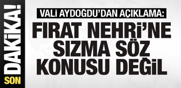 Vali Aydoğdu’dan açıklama: Fırat Irmağı’na sızma kelam konusu değil
